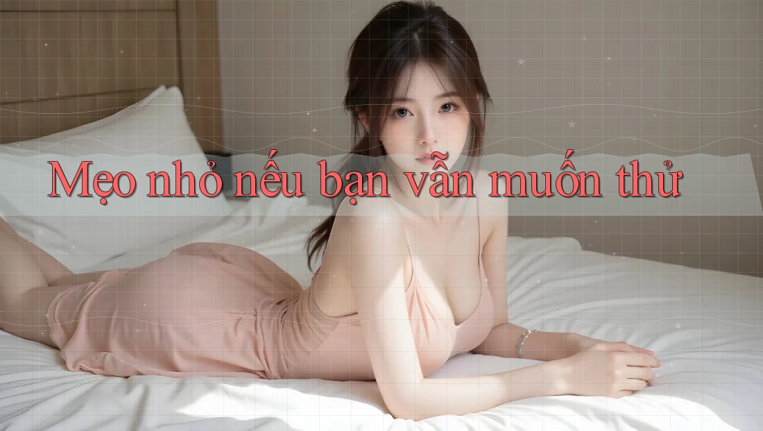Mẹo nhỏ nếu bạn vẫn muốn thử