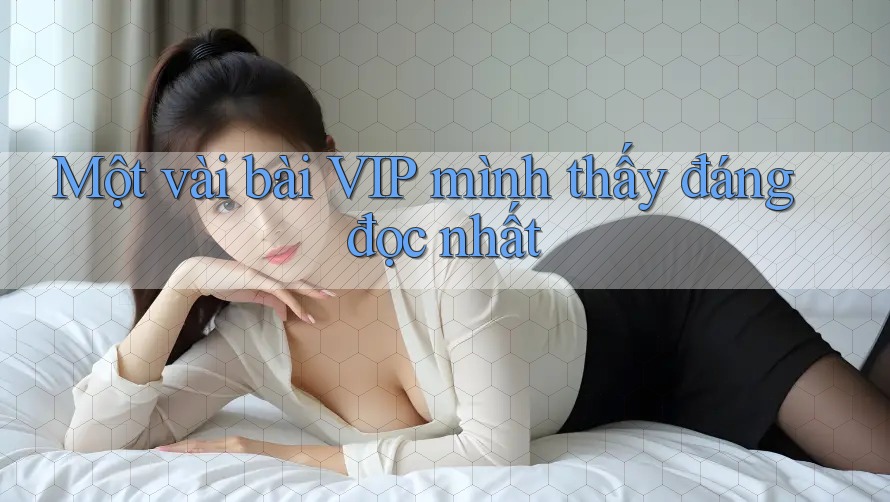 Một vài bài VIP mình thấy đáng đọc nhất Một vài bài VIP mình thấy đáng đọc nhất