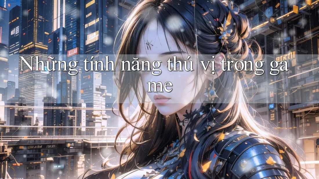 Những tính năng thú vị trong game Những tính năng thú vị trong game