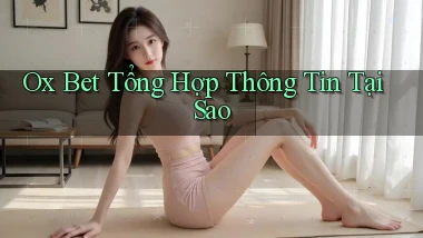 ox bet tổng hợp thông tin tại sao