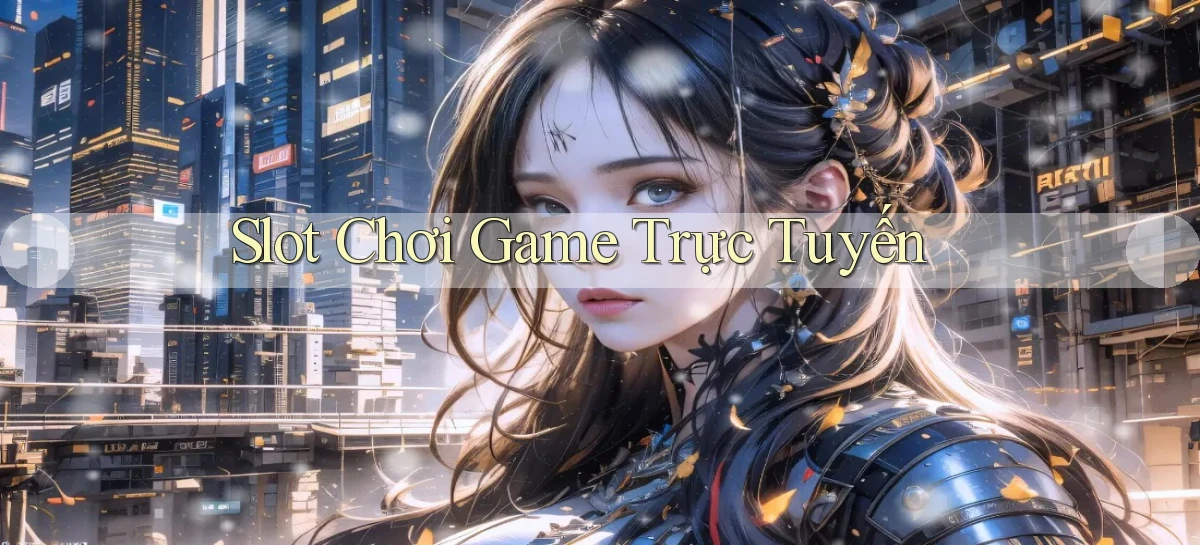 Slot Chơi game trực tuyến