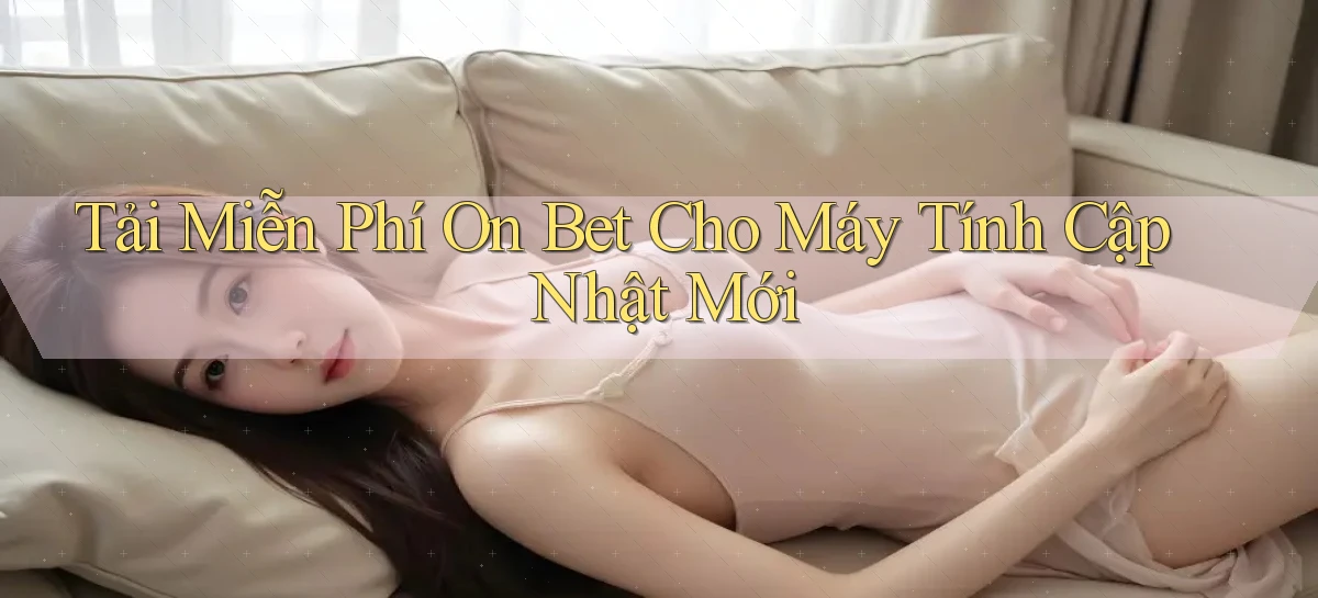tải miễn phí on bet cho máy tính cập nhật mới