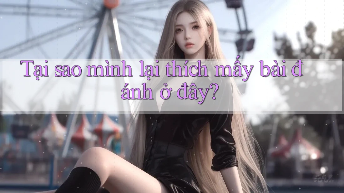 Tại sao mình lại thích mấy bài đánh ở đây? Tại sao mình lại thích mấy bài đánh ở đây?