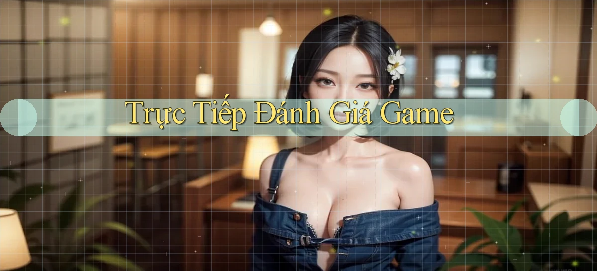 Trực tiếp Đánh giá game