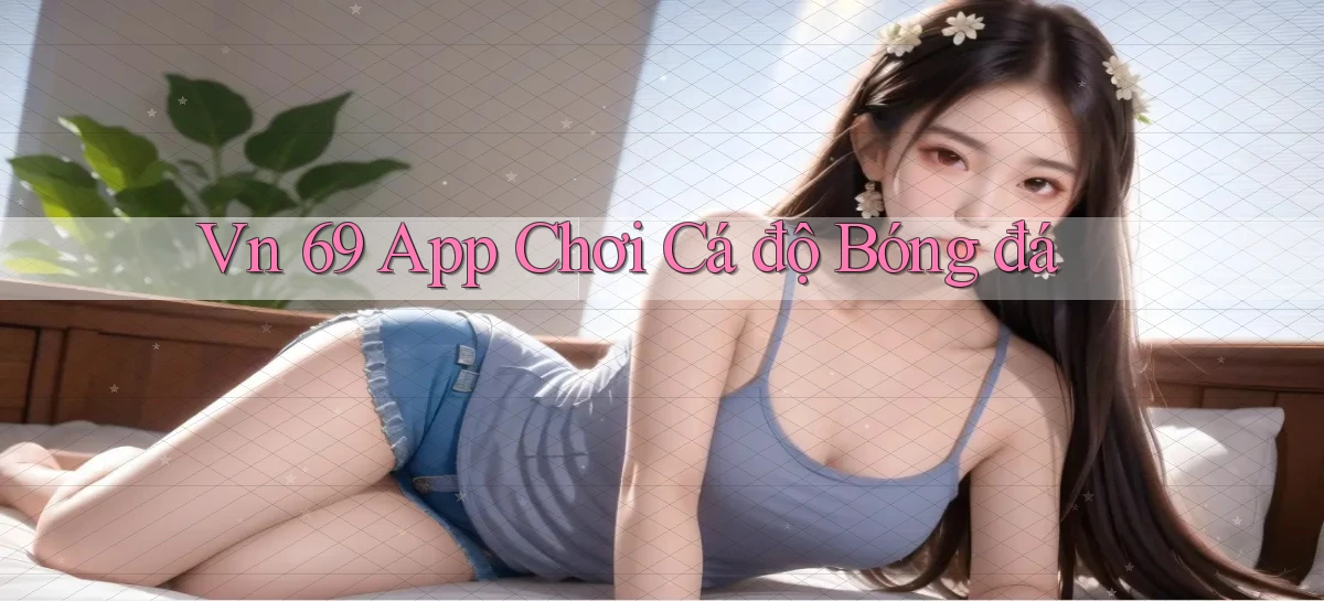 vn 69 app chơi cá độ bóng đá