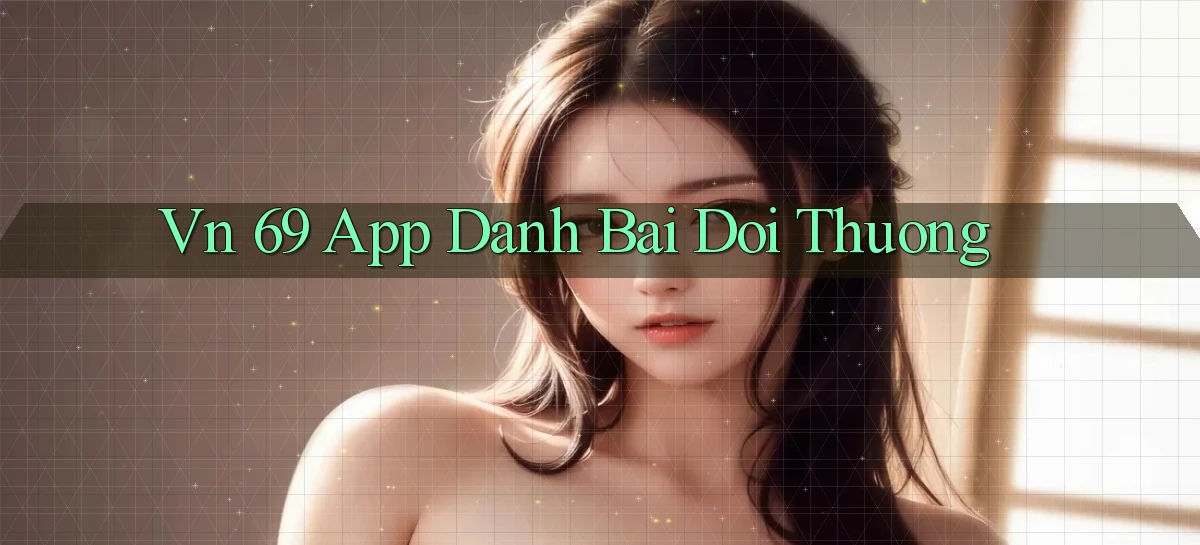 vn 69 app đánh bài đổi thưởng