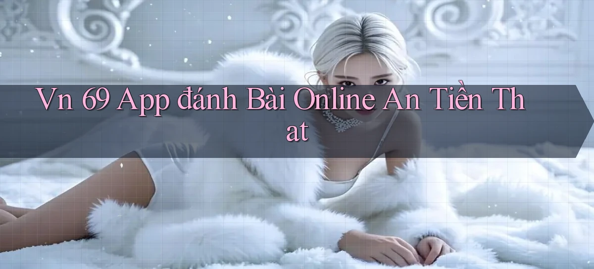 vn 69 app đánh bài online an tiền that