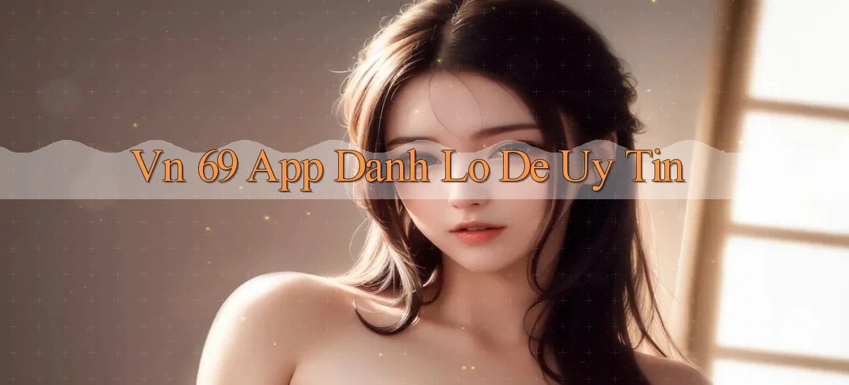 vn 69 app đánh lô de uy tín