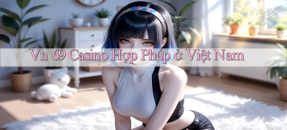 vn 69 casino hợp pháp ở việt nam