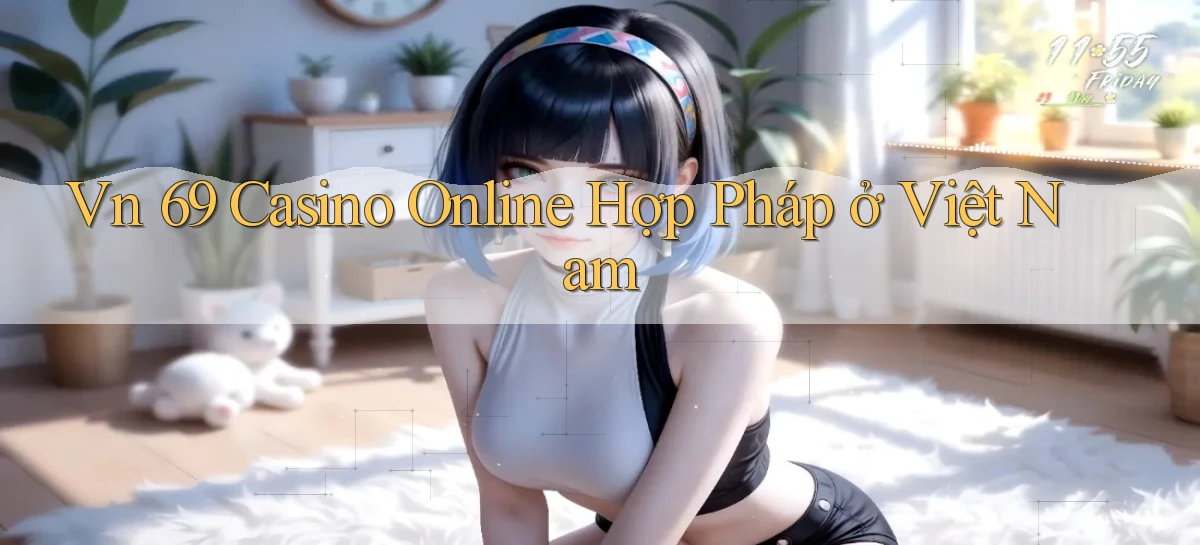 vn 69 casino online hợp pháp ở việt nam