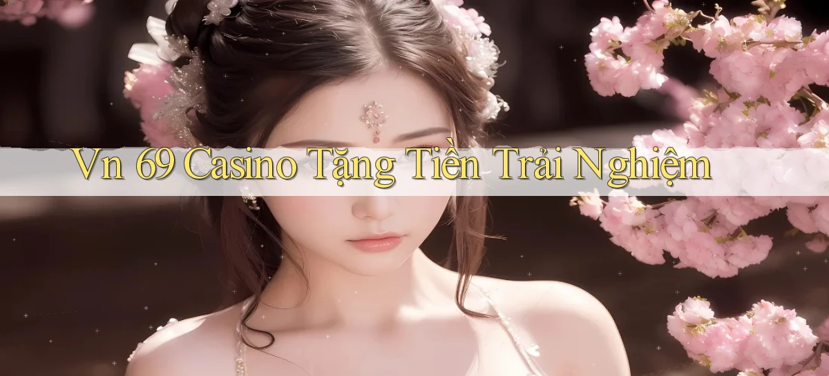 vn 69 casino tặng tiền trải nghiệm