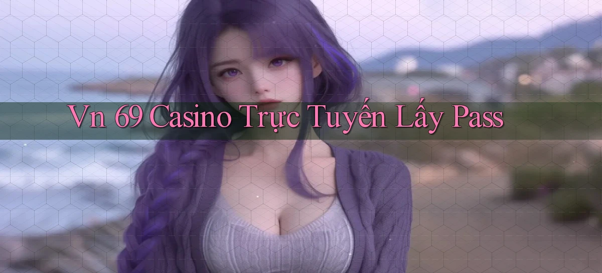 vn 69 casino trực tuyến lấy pass