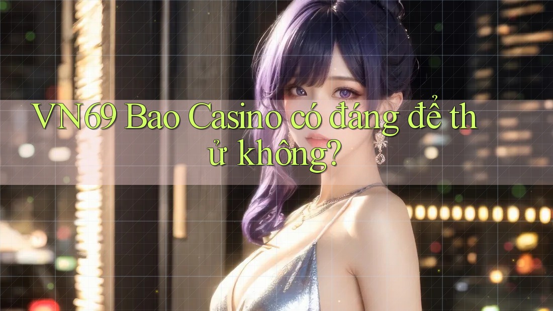 VN69 Bao Casino có đáng để thử không?