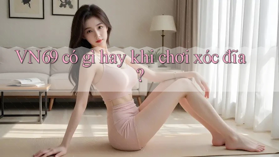 VN69 có gì hay khi chơi xóc đĩa?