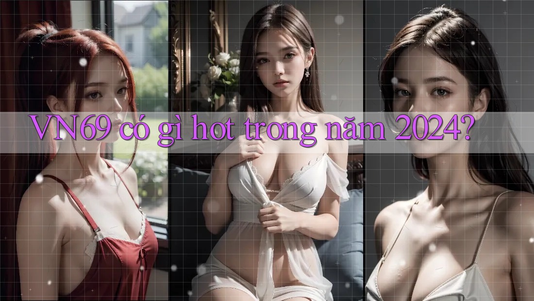 VN69 có gì hot trong năm 2024?