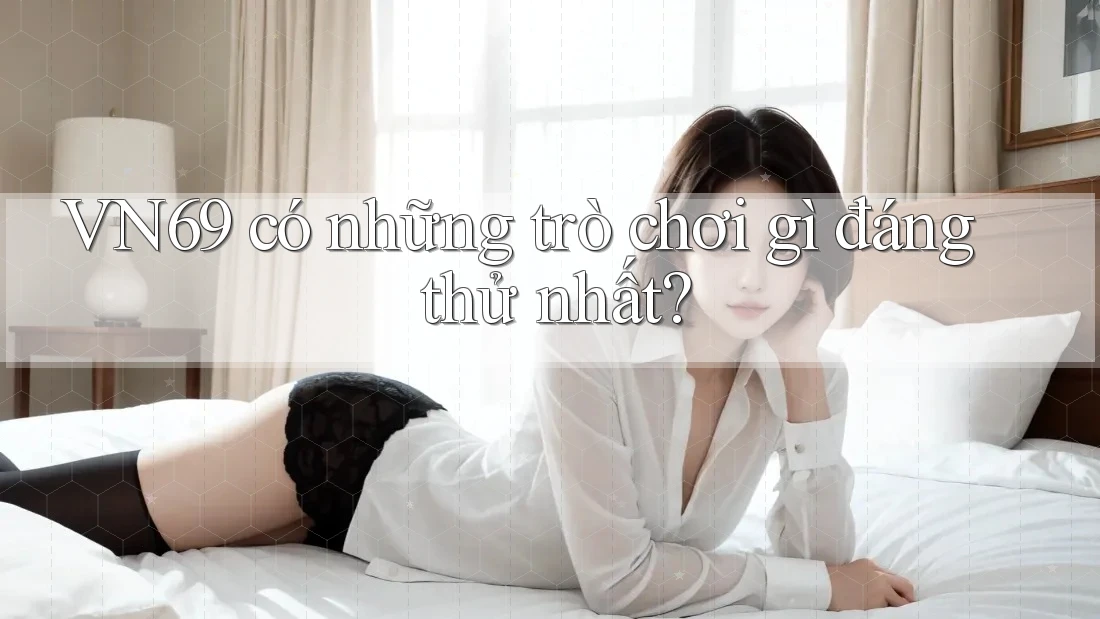 VN69 có những trò chơi gì đáng thử nhất?
